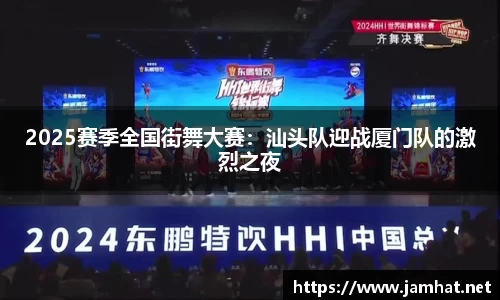2025赛季全国街舞大赛：汕头队迎战厦门队的激烈之夜