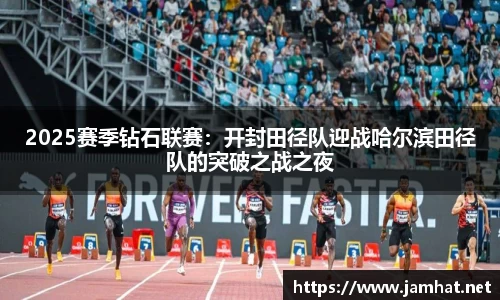 2025赛季钻石联赛：开封田径队迎战哈尔滨田径队的突破之战之夜