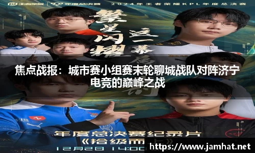 焦点战报：城市赛小组赛末轮聊城战队对阵济宁电竞的巅峰之战