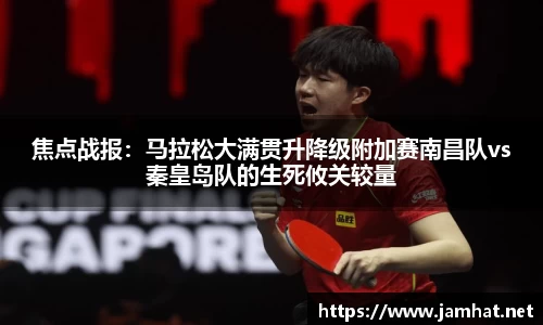 焦点战报：马拉松大满贯升降级附加赛南昌队vs秦皇岛队的生死攸关较量