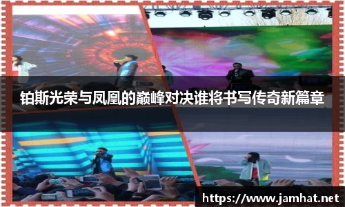 铂斯光荣与凤凰的巅峰对决谁将书写传奇新篇章